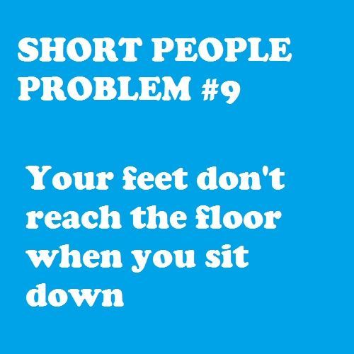 True. Except I wouldnt consider it a problem–I love swinging my feet!