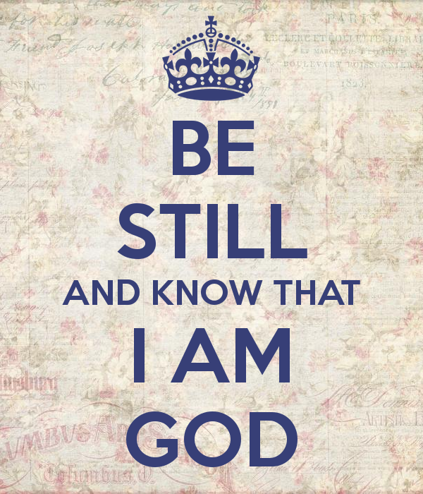 BE STILL AND KNOW THAT I AM GOD - KEEP CALM AND CARRY ON Image ... -   Be Still & Know That I Am God