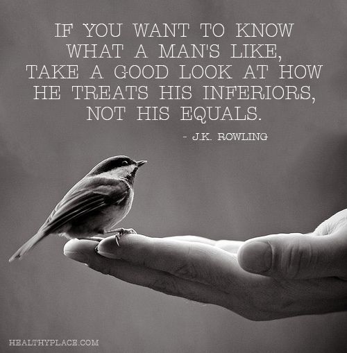 Positive Quote: If you want to know what a man’s like, take a good look at how he treats his inferiors, not his equals.