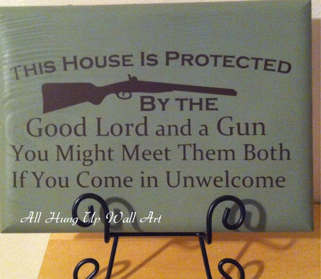 This house is protected by the Good Lord and a gun. You might meet them both if