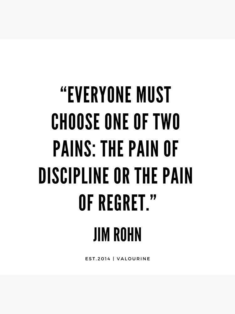 '“Everyone must choose one of two pains: The pain of discipline or the pain of regret.”   | Jim Rohn Quotes  ' Poster by QuotesGalore -   12 fitness Quotes discipline ideas