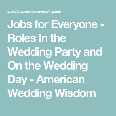 Roles In the Wedding Party & On the Wedding Day - Jobs for Everyone - American Wedding Wisdom -   16 wedding Party roles ideas