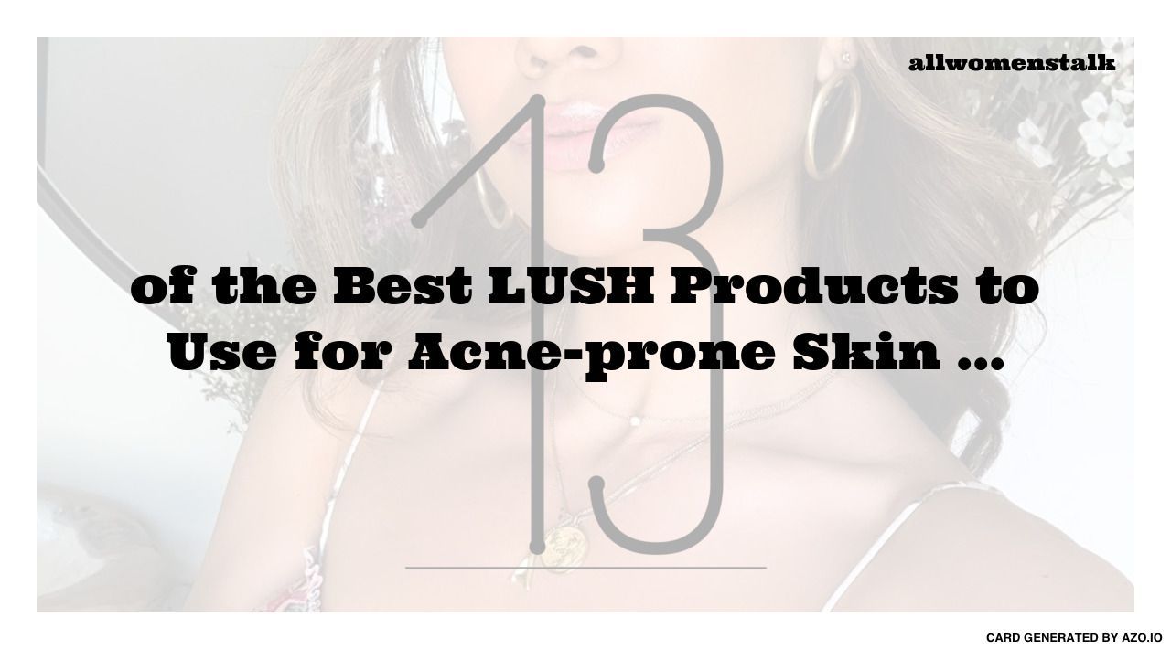 13 of the Best LUSH Products to Use for Acne-prone Skin ... -   15 skin care Acne lush ideas