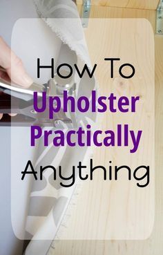 How To Upholster Practically Anything - The Organized Mama -   diy Furniture upholstery